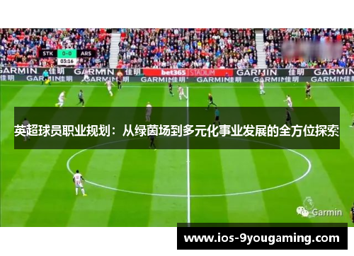 英超球员职业规划：从绿茵场到多元化事业发展的全方位探索