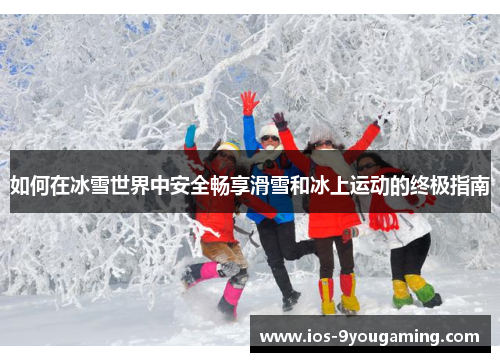 如何在冰雪世界中安全畅享滑雪和冰上运动的终极指南