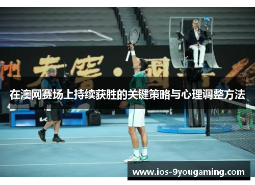 在澳网赛场上持续获胜的关键策略与心理调整方法