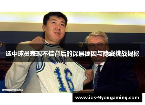 选中球员表现不佳背后的深层原因与隐藏挑战揭秘