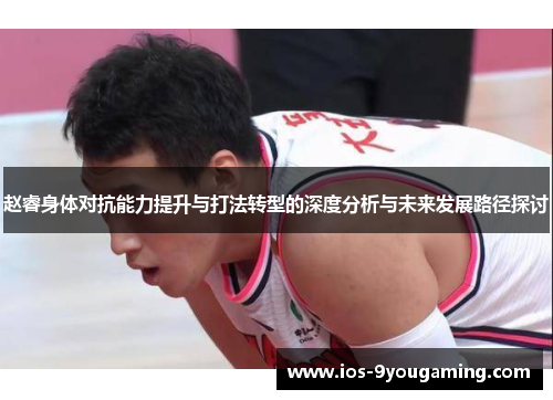 赵睿身体对抗能力提升与打法转型的深度分析与未来发展路径探讨