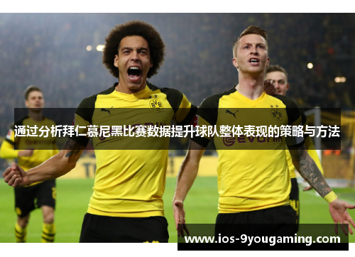 通过分析拜仁慕尼黑比赛数据提升球队整体表现的策略与方法