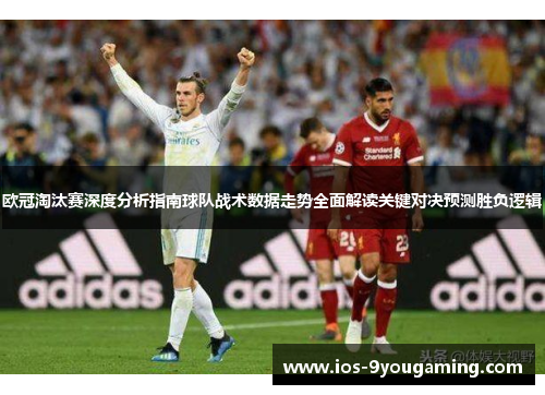 欧冠淘汰赛深度分析指南球队战术数据走势全面解读关键对决预测胜负逻辑